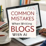 Common Mistakes When Writing Blogs with AI