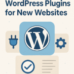 Must-Have Wordpress Plugins for New Websites